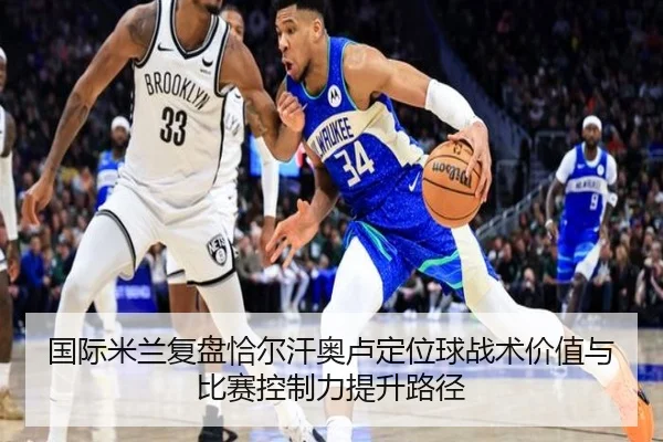 国际米兰复盘恰尔汗奥卢定位球战术价值与比赛控制力提升路径