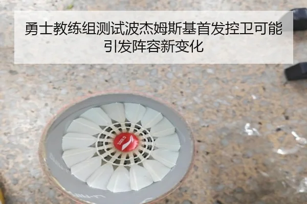 勇士教练组测试波杰姆斯基首发控卫可能引发阵容新变化